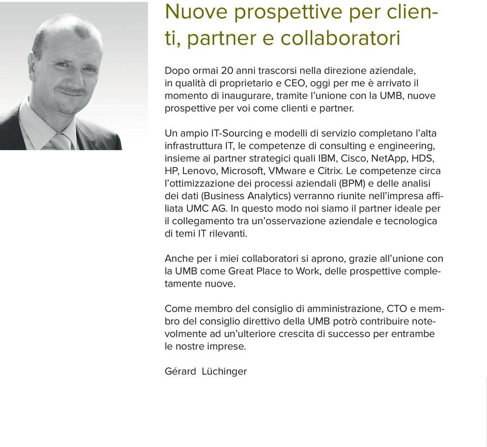 Un ampio IT-Sourcing e modelli di servizio completano l alta infrastruttura IT, le competenze di consulting e engineering, insieme ai partner strategici quali IBM, Cisco, NetApp, HDS, HP, Lenovo,