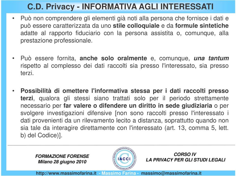 Può essere fornita, anche solo oralmente e, comunque, una tantum rispetto al complesso dei dati raccolti sia presso l'interessato, sia presso terzi.