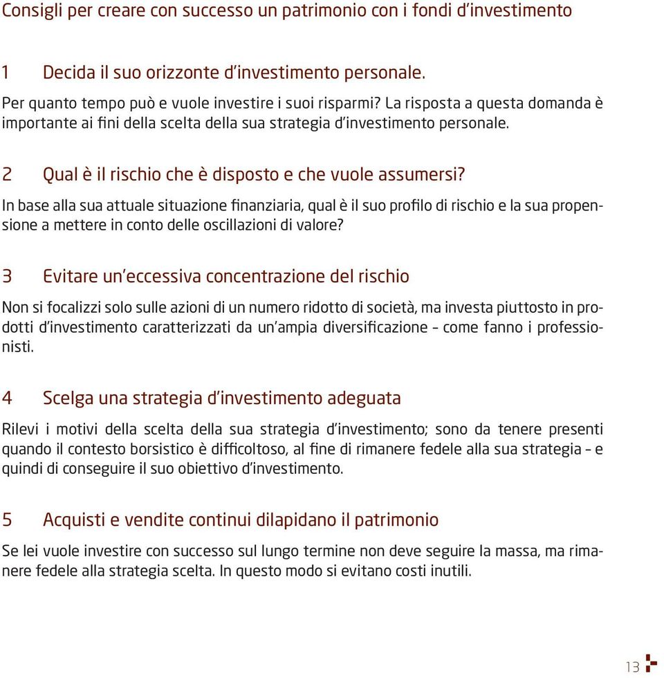 In base alla sua attuale situazione finanziaria, qual è il suo profilo di rischio e la sua propensione a mettere in conto delle oscillazioni di valore?