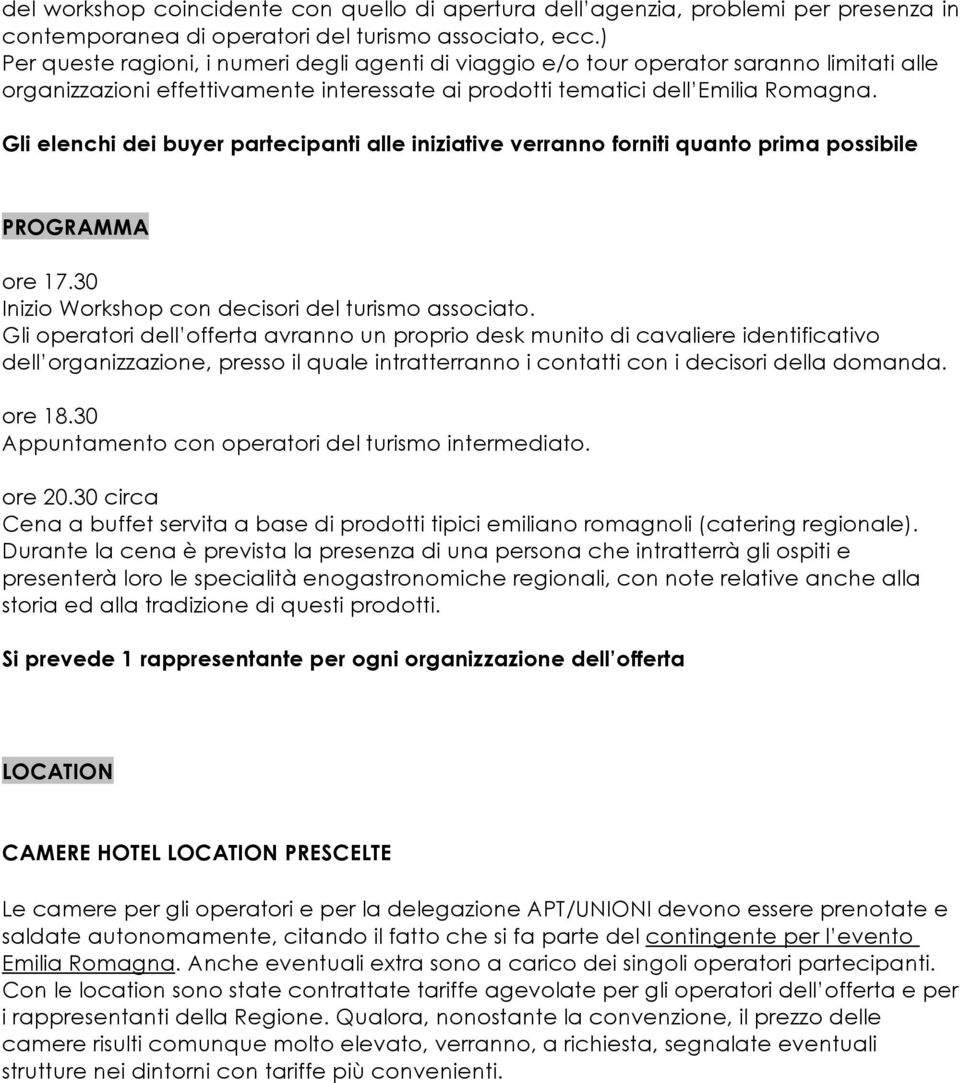 Gli elenchi dei buyer partecipanti alle iniziative verranno forniti quanto prima possibile PROGRAMMA ore 17.30 Inizio Workshop con decisori del turismo associato.