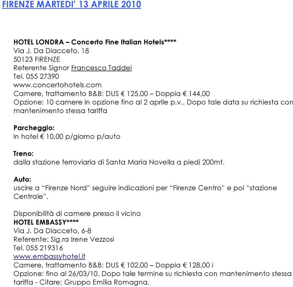 . Dopo tale data su richiesta con mantenimento stessa tariffa Parcheggio: in hotel 10,00 p/giorno p/auto Treno: dalla stazione ferroviaria di Santa Maria Novella a piedi 200mt.