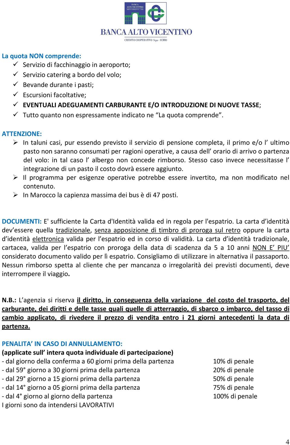 ATTENZIONE: In taluni casi, pur essendo previsto il servizio di pensione completa, il primo e/o l ultimo pasto non saranno consumati per ragioni operative, a causa dell orario di arrivo o partenza