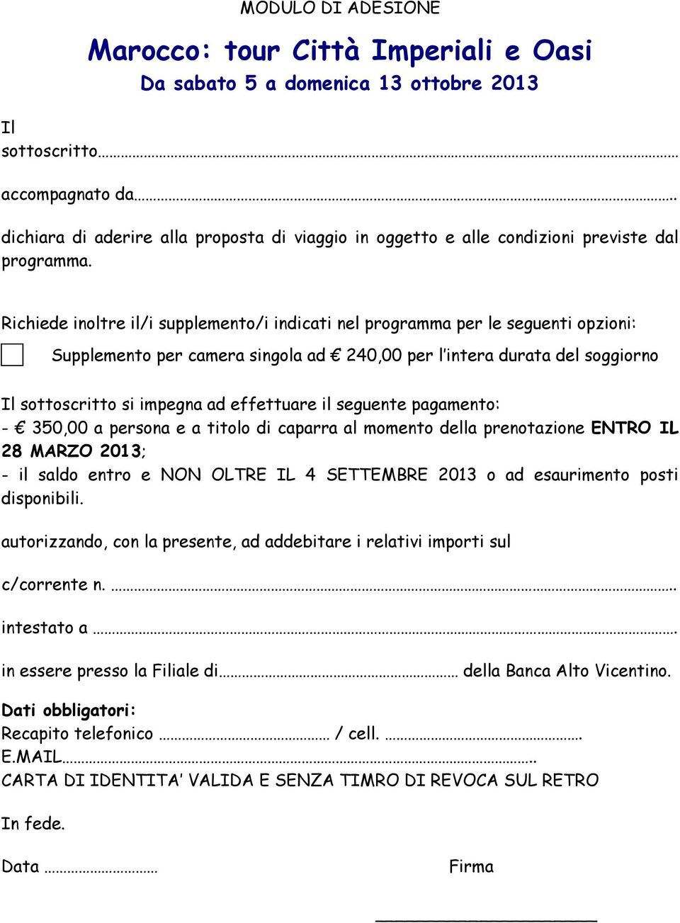 Richiede inoltre il/i supplemento/i indicati nel programma per le seguenti opzioni: Supplemento per camera singola ad 240,00 per l intera durata del soggiorno Il sottoscritto si impegna ad effettuare