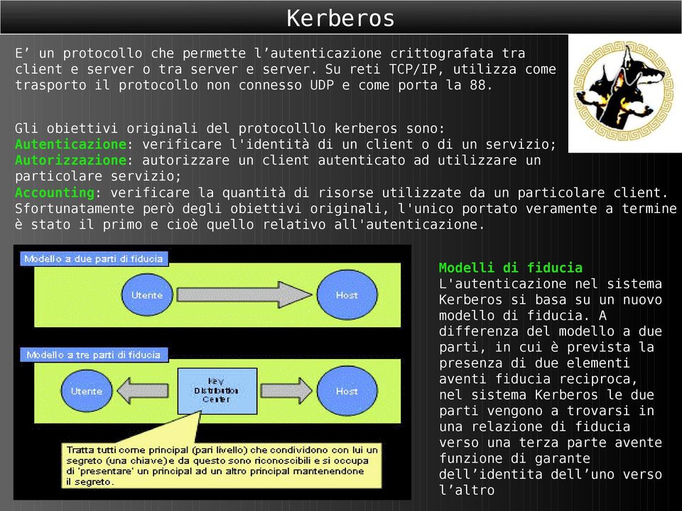 Gli obiettivi originali del protocolllo kerberos sono: Autenticazione: verificare l'identità di un client o di un servizio; Autorizzazione: autorizzare un client autenticato ad utilizzare un