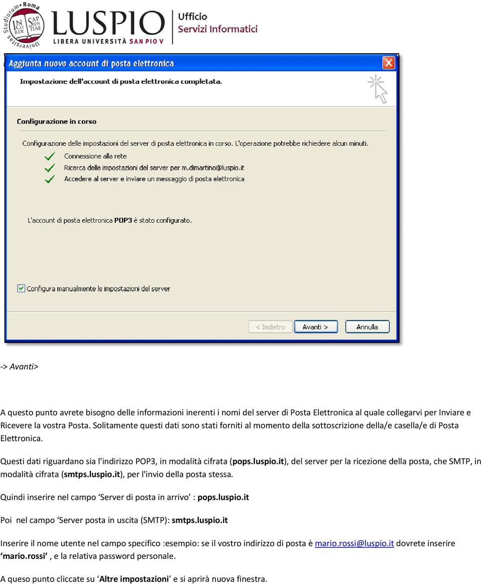 it), del server per la ricezione della posta, che SMTP, in modalità cifrata (smtps.luspio.it), per l'invio della posta stessa. Quindi inserire nel campo Server di posta in arrivo : pops.luspio.it Poi nel campo Server posta in uscita (SMTP): smtps.