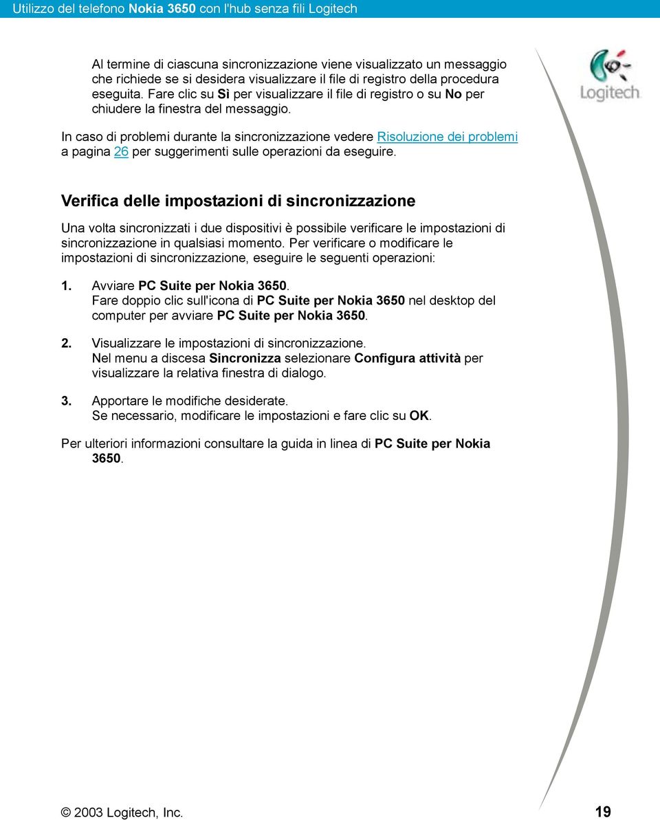 In caso di problemi durante la sincronizzazione vedere Risoluzione dei problemi a pagina 26 per suggerimenti sulle operazioni da eseguire.