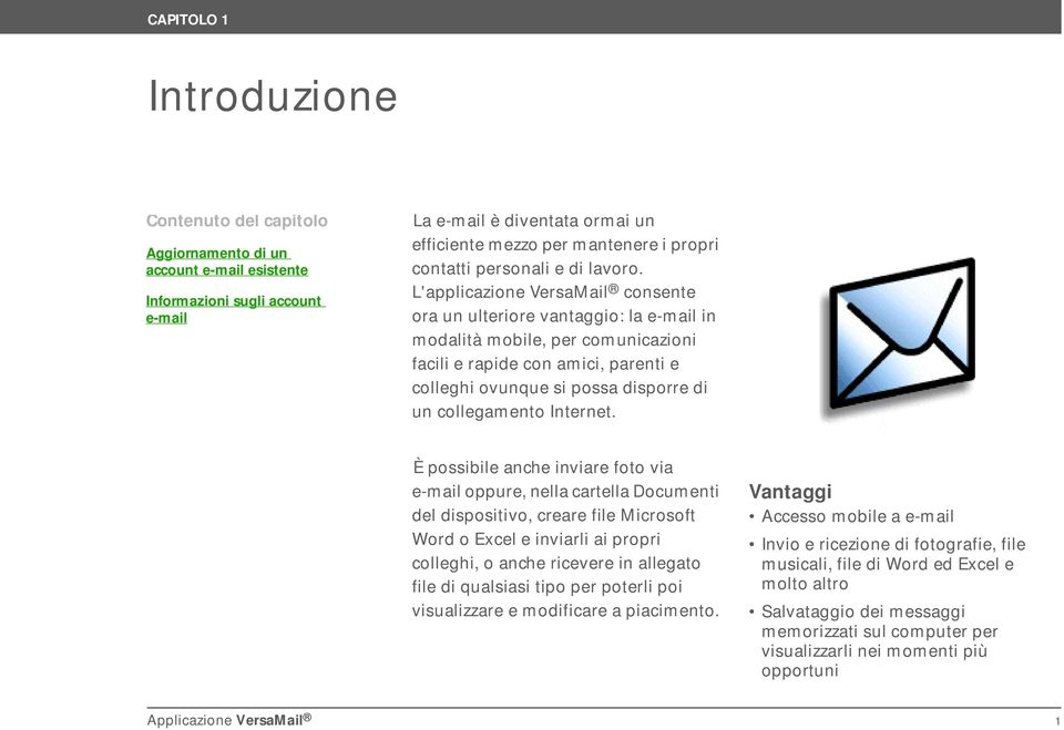 L'applicazione VersaMail consente ora un ulteriore vantaggio: la e-mail in modalità mobile, per comunicazioni facili e rapide con amici, parenti e colleghi ovunque si possa disporre di un