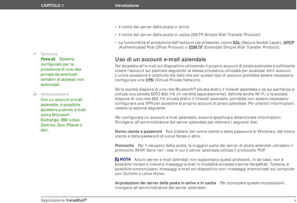 Il nome del server della posta in arrivo Il nome del server della posta in uscita (SMTP, Simple Mail Transfer Protocol) La funzionalità di protezione dell'account (se presente), come SSL (Secure