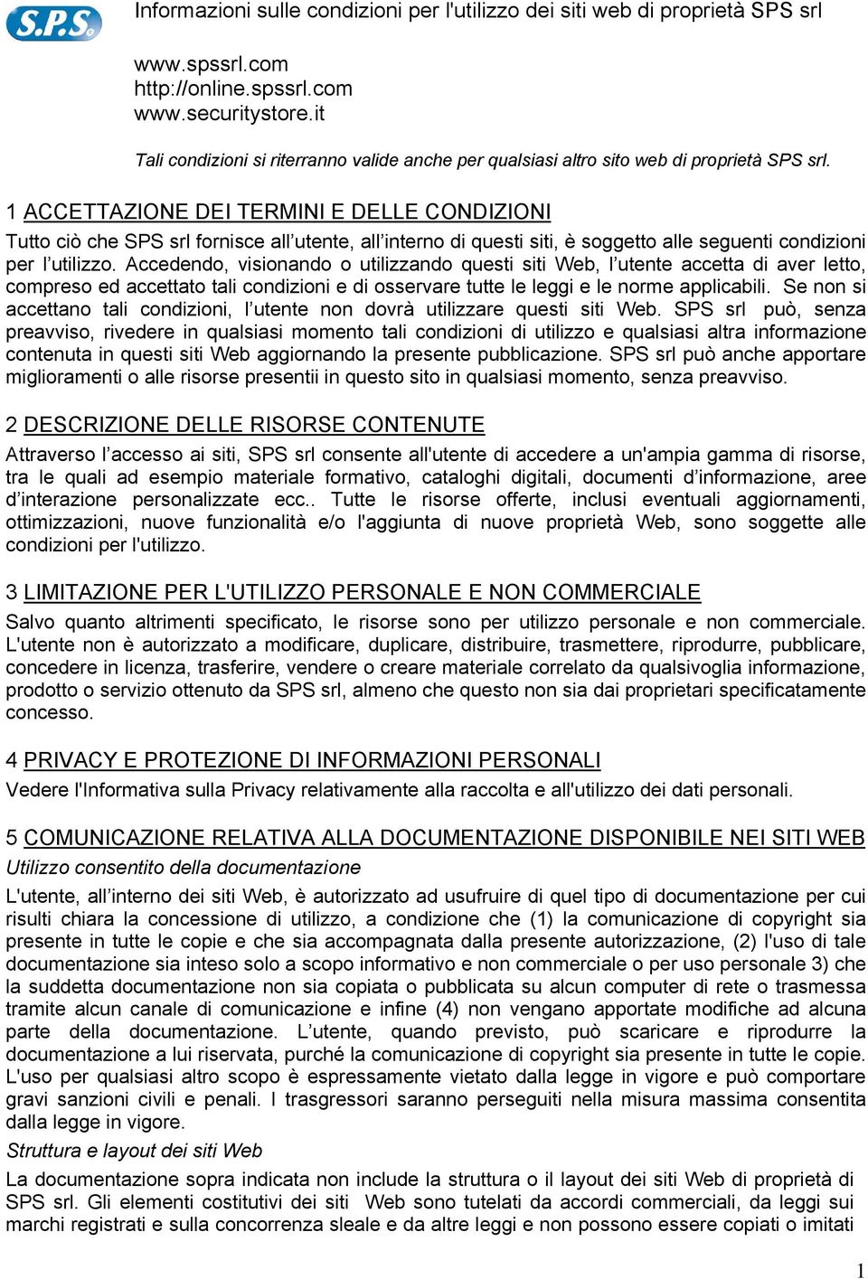 1 ACCETTAZIONE DEI TERMINI E DELLE CONDIZIONI Tutto ciò che SPS srl fornisce all utente, all interno di questi siti, è soggetto alle seguenti condizioni per l utilizzo.