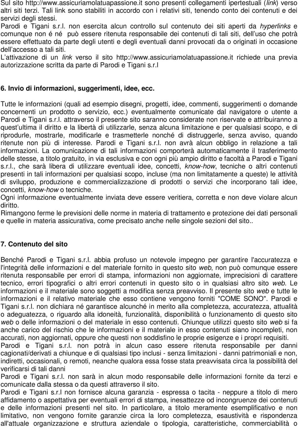 hyperlinks e comunque non é né può essere ritenuta responsabile dei contenuti di tali siti, dell uso che potrà essere effettuato da parte degli utenti e degli eventuali danni provocati da o originati