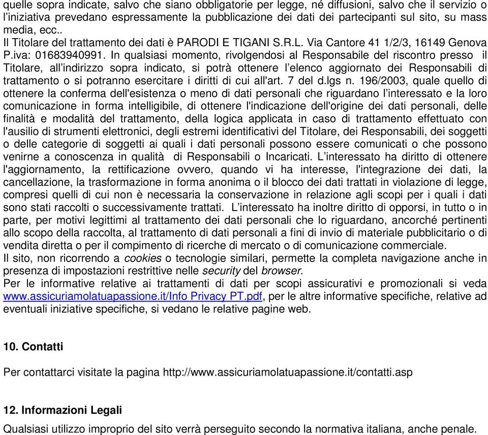 In qualsiasi momento, rivolgendosi al Responsabile del riscontro presso il Titolare, all indirizzo sopra indicato, si potrà ottenere l elenco aggiornato dei Responsabili di trattamento o si potranno