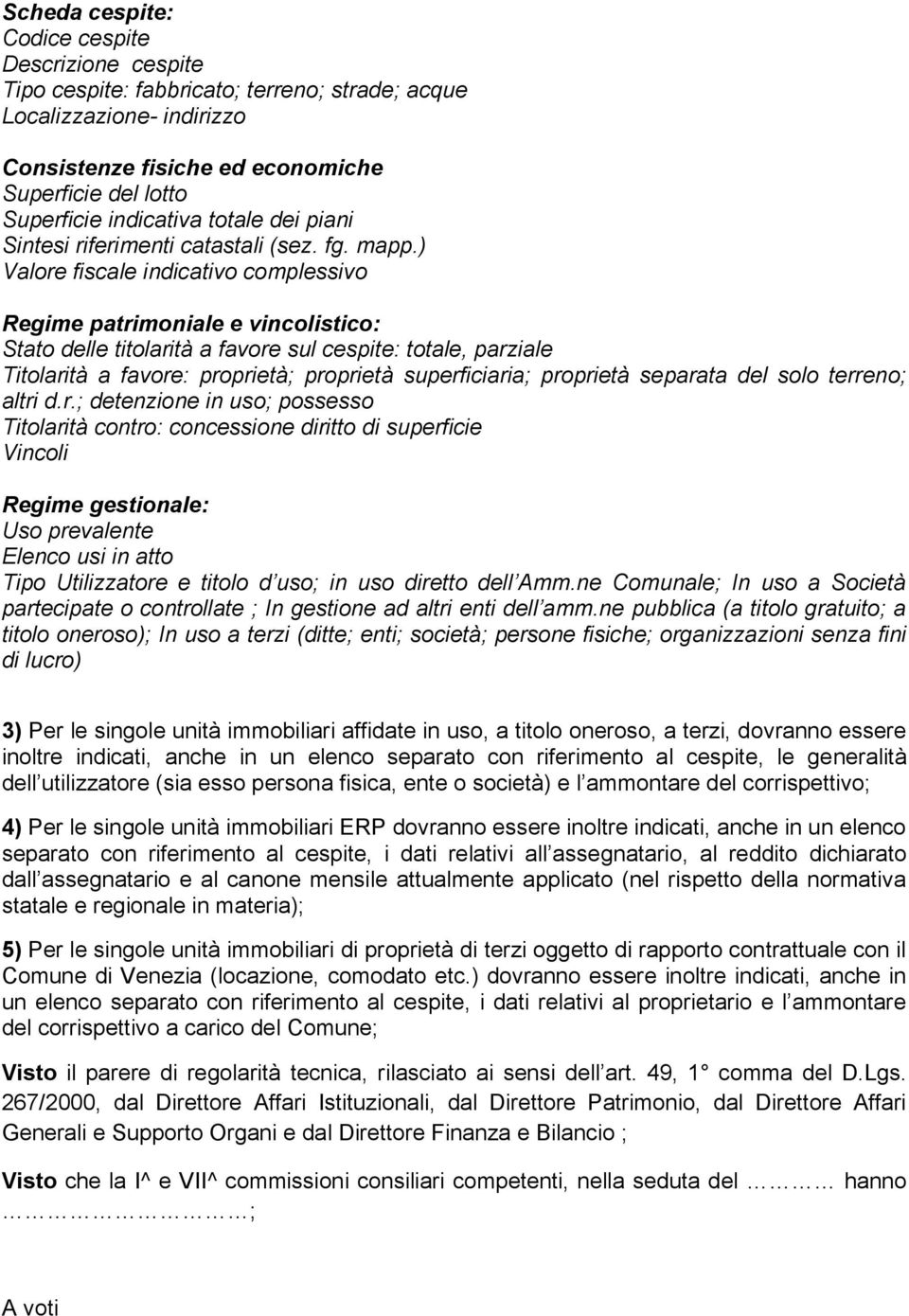 ) Valore fiscale indicativo complessivo Regime patrimoniale e vincolistico: Stato delle titolarità a favore sul cespite: totale, parziale Titolarità a favore: proprietà; proprietà superficiaria;