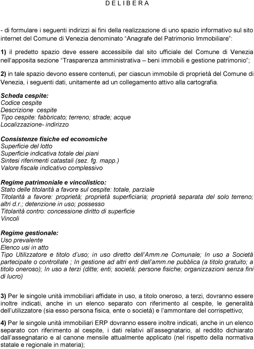 essere contenuti, per ciascun immobile di proprietà del Comune di Venezia, i seguenti dati, unitamente ad un collegamento attivo alla cartografia.