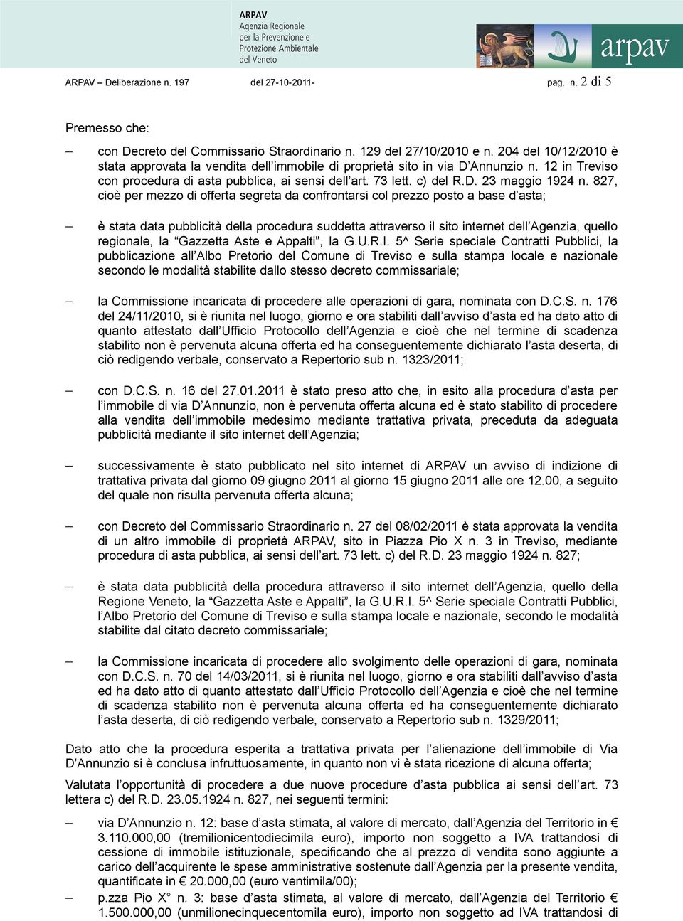 827, cioè per mezzo di offerta segreta da confrontarsi col prezzo posto a base d asta; è stata data pubblicità della procedura suddetta attraverso il sito internet dell Agenzia, quello regionale, la