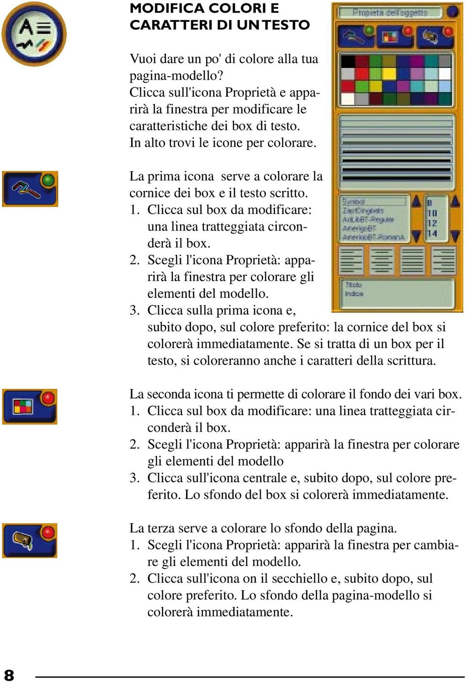 Scegli l'icona Proprietà: apparirà la finestra per colorare gli elementi del modello. 3. Clicca sulla prima icona e, subito dopo, sul colore preferito: la cornice del box si colorerà immediatamente.