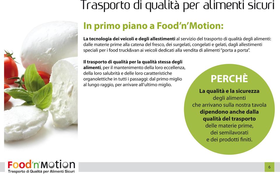 Il trasporto di qualità per la qualità stessa degli alimenti, per il mantenimento della loro eccellenza, della loro salubrità e delle loro caratteristiche organolettiche in tutti i passaggi: dal