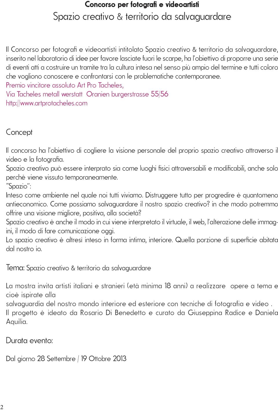 coloro che vogliono conoscere e confrontarsi con le problematiche contemporanee. Premio vincitore assoluto Art Pro Tacheles, Via Tacheles metall werstatt Oranien burgerstrasse 55/56 http://www.