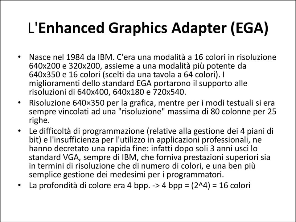 I miglioramenti dello standard EGA portarono il supporto alle risoluzioni di 640x400, 640x180 e 720x540.