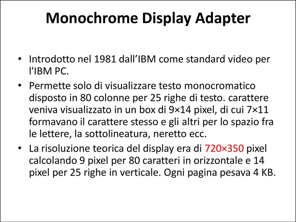 carattere veniva visualizzato in un box di 9 14 pixel, di cui 7 11 formavano il carattere stesso e gli altri per lo spazio fra le