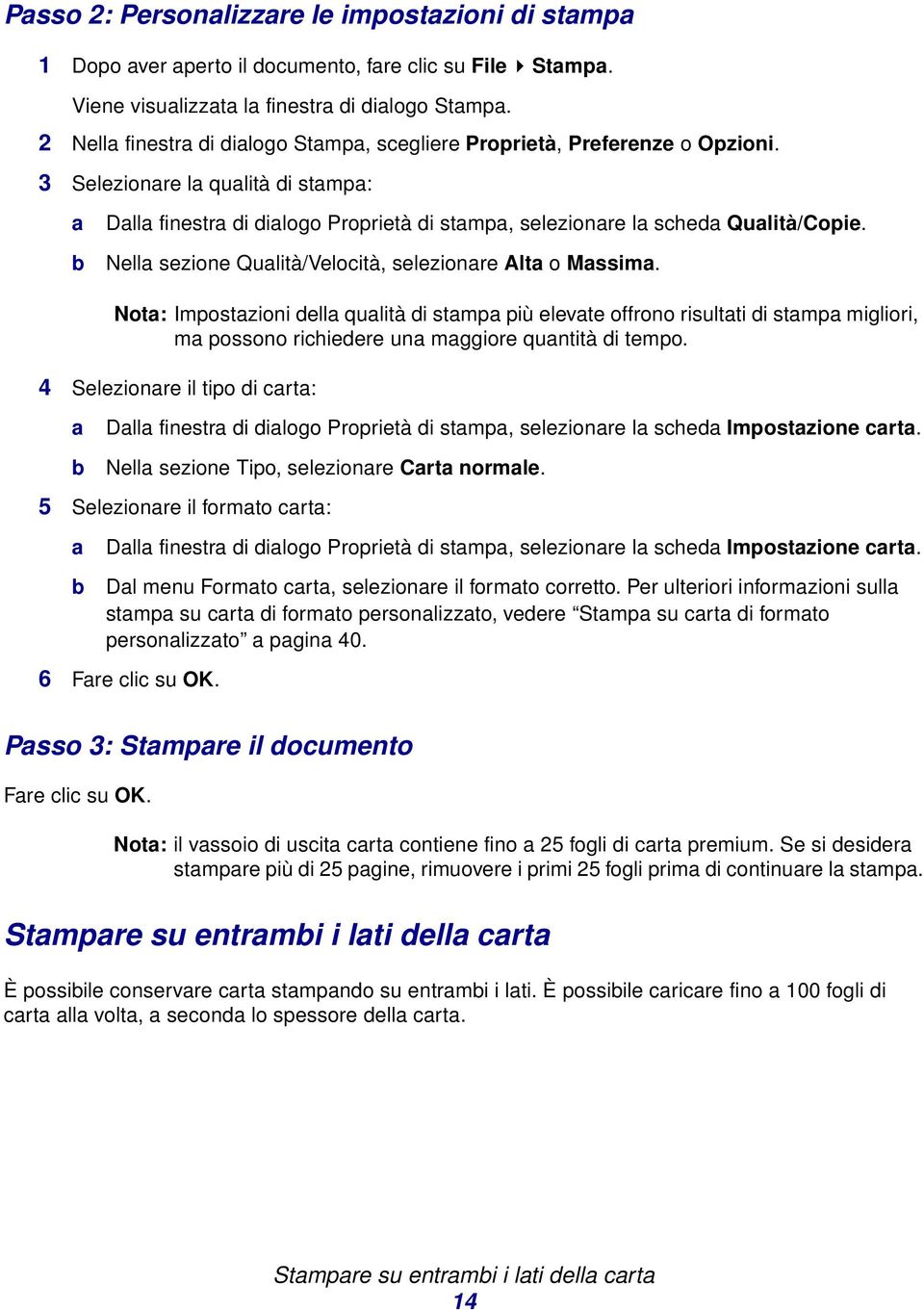 Nell sezione Qulità/Velocità, selezionre Alt o Mssim. Not: Impostzioni dell qulità di stmp più elevte offrono risultti di stmp migliori, m possono richiedere un mggiore quntità di tempo.