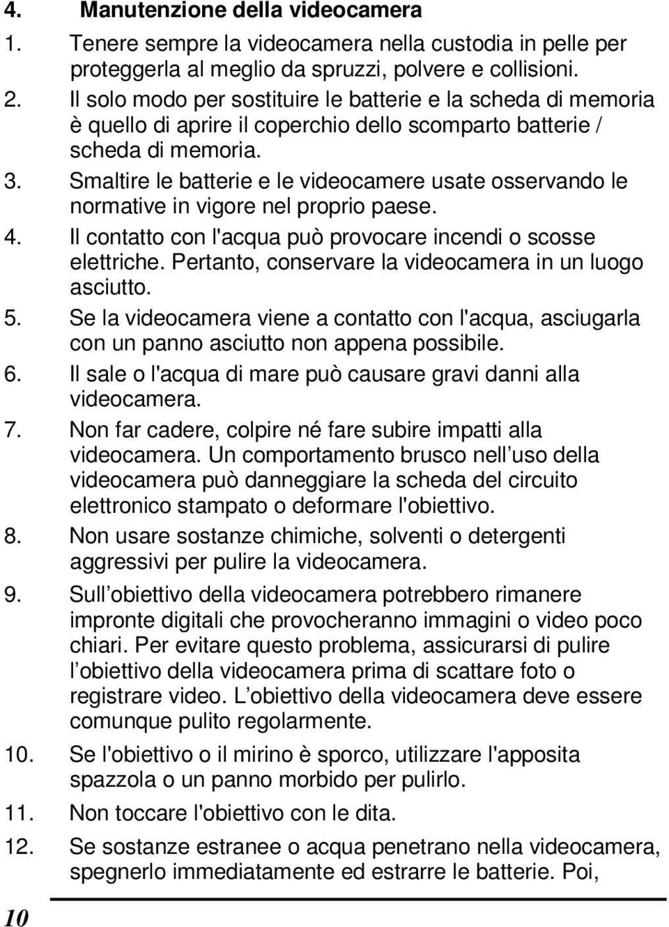 Smaltire le batterie e le videocamere usate osservando le normative in vigore nel proprio paese. 4. Il contatto con l'acqua può provocare incendi o scosse elettriche.