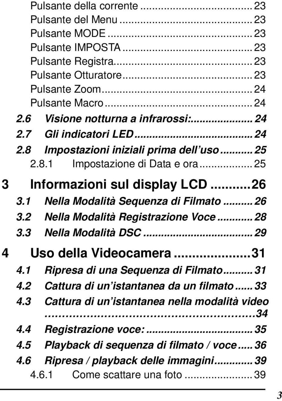 1 Nella Modalità Sequenza di Filmato... 26 3.2 Nella Modalità Registrazione Voce... 28 3.3 Nella Modalità DSC... 29 4 Uso della Videocamera...31 4.1 Ripresa di una Sequenza di Filmato... 31 4.