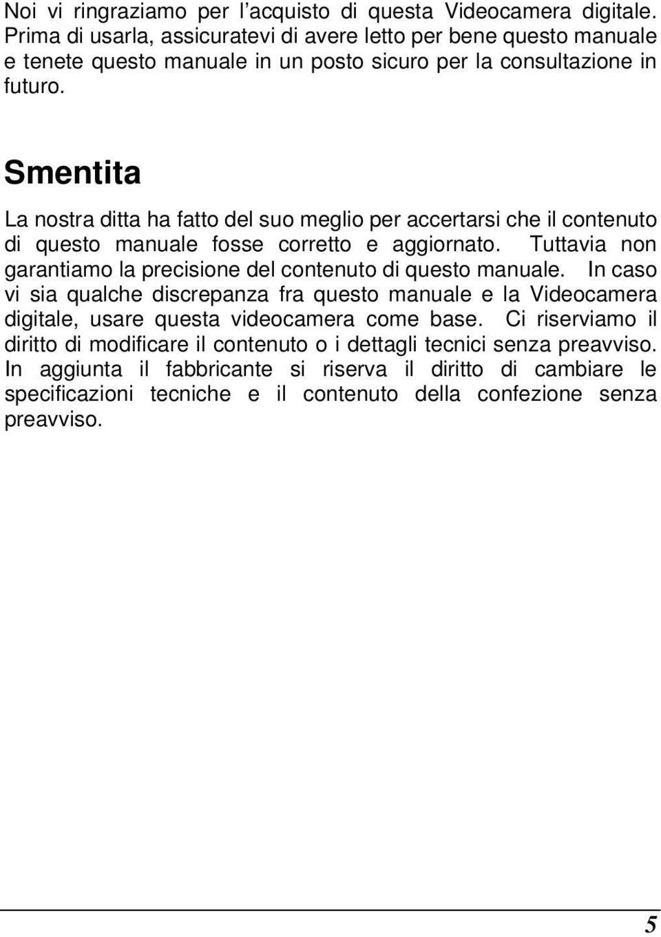 Smentita La nostra ditta ha fatto del suo meglio per accertarsi che il contenuto di questo manuale fosse corretto e aggiornato.