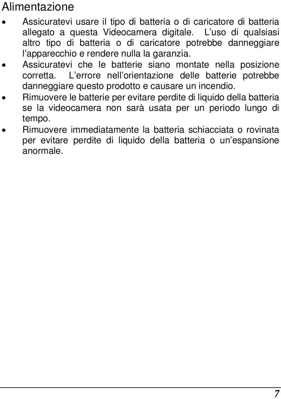 Assicuratevi che le batterie siano montate nella posizione corretta. L errore nell orientazione delle batterie potrebbe danneggiare questo prodotto e causare un incendio.