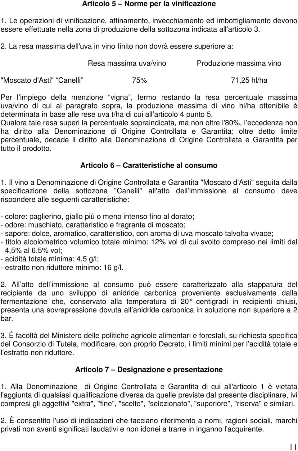 La resa massima dell'uva in vino finito non dovrà essere superiore a: Resa massima uva/vino Produzione massima vino "Moscato d'asti" Canelli 75% 71,25 hl/ha Per l impiego della menzione vigna, fermo