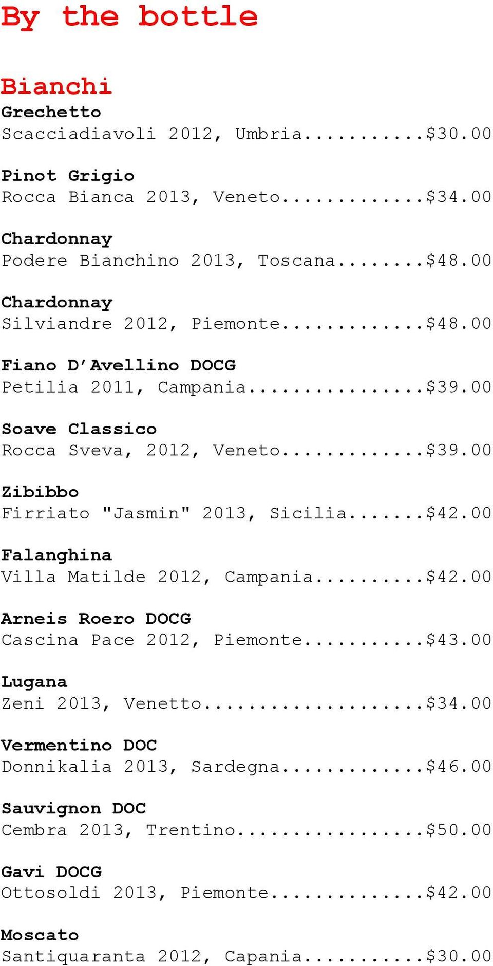 ..$42.00 Falanghina Villa Matilde 2012, Campania...$42.00 Arneis Roero DOCG Cascina Pace 2012, Piemonte...$43.00 Lugana Zeni 2013, Venetto...$34.