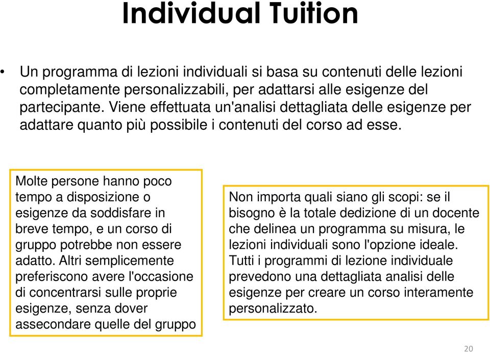 Molte persone hanno poco tempo a disposizione o esigenze da soddisfare in breve tempo, e un corso di gruppo potrebbe non essere adatto.