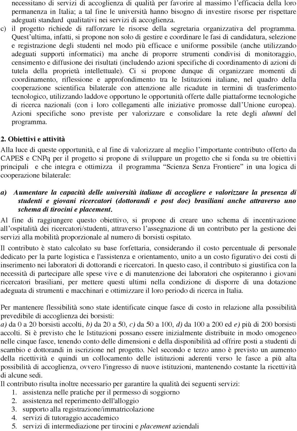 Quest ultima, infatti, si propone non solo di gestire e coordinare le fasi di candidatura, selezione e registrazione degli studenti nel modo più efficace e uniforme possibile (anche utilizzando