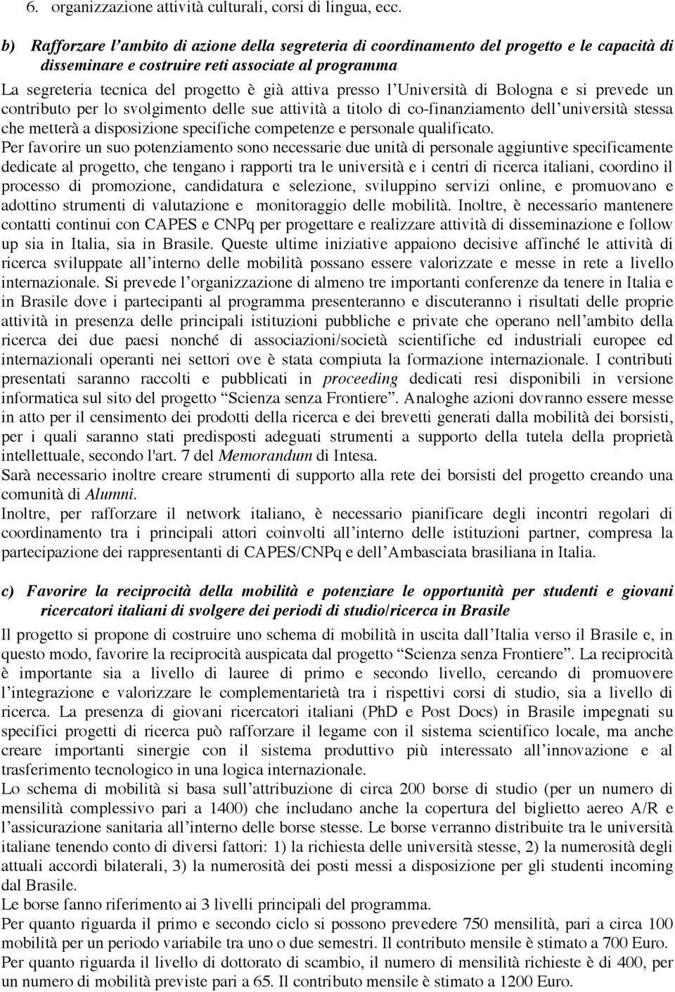 presso l Università di Bologna e si prevede un contributo per lo svolgimento delle sue attività a titolo di co-finanziamento dell università stessa che metterà a disposizione specifiche competenze e