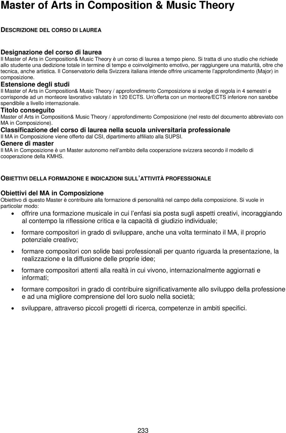 Il Conservatorio della Svizzera italiana intende offrire unicamente l approfondimento (Major) in composizione.