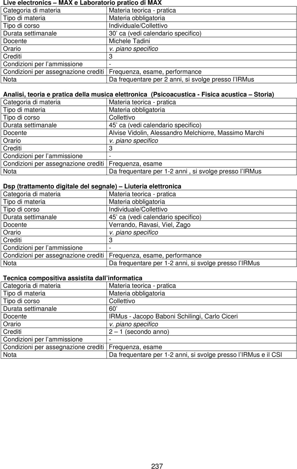 Massimo Marchi Crediti 3 Da frequentare per 1-2 anni, si svolge presso l IRMus Dsp (trattamento digitale del segnale) Liuteria elettronica - pratica Individuale/Collettivo 45 ca (vedi calendario