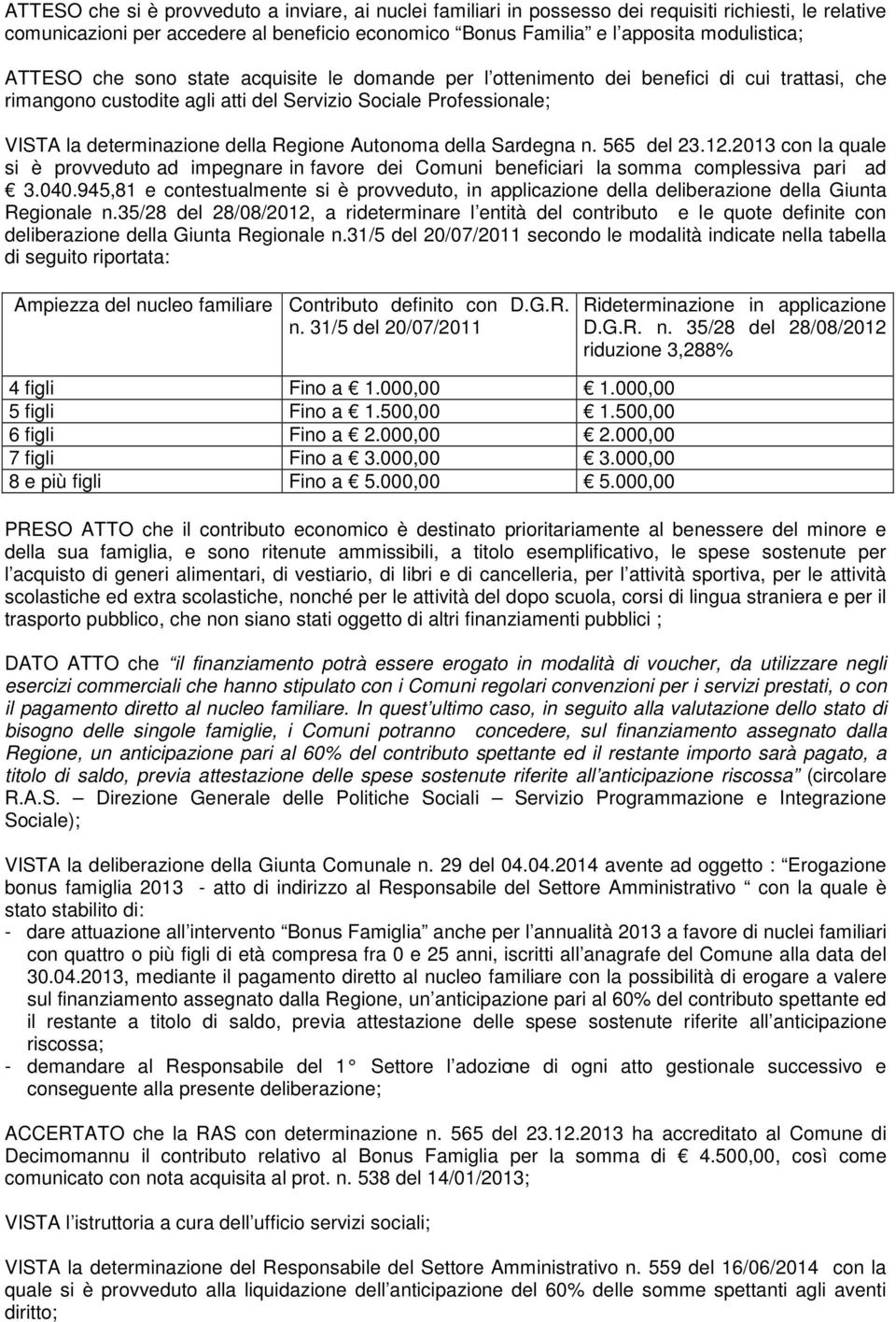 Autonoma della Sardegna n. 565 del 23.12.2013 con la quale si è provveduto ad impegnare in favore dei Comuni beneficiari la somma complessiva pari ad 3.040.