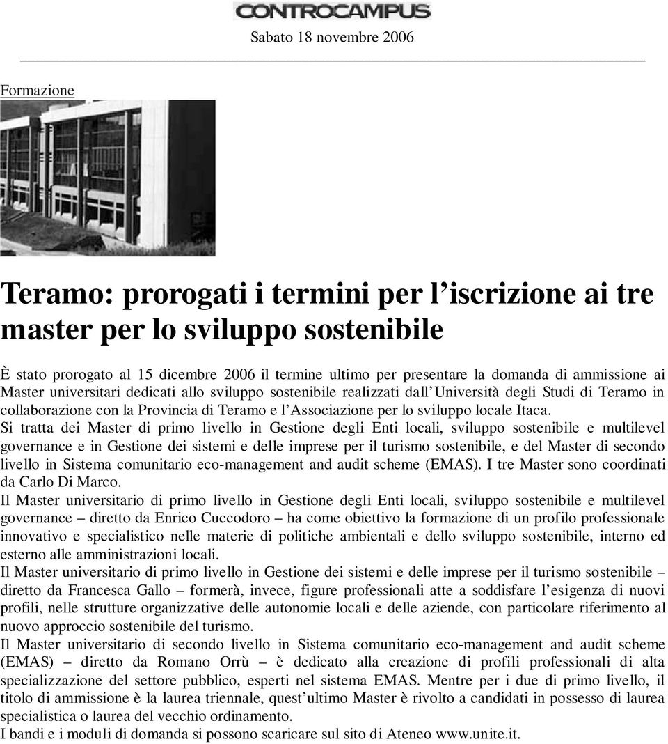 Si tratta dei Master di primo livello in Gestione degli Enti locali, sviluppo sostenibile e multilevel governance e in Gestione dei sistemi e delle imprese per il turismo sostenibile, e del Master di