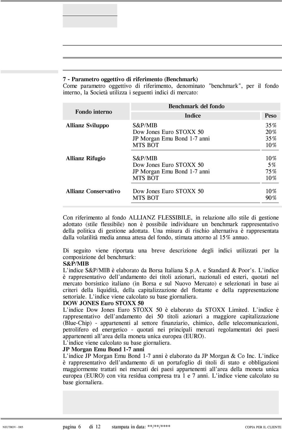 Morgan Emu Bond 1-7 anni 75% MTS BOT 10% Allianz Conservativo Dow Jones Euro STOXX 50 10% MTS BOT 90% Con riferimento al fondo ALLIANZ FLESSIBILE, in relazione allo stile di gestione adottato (stile