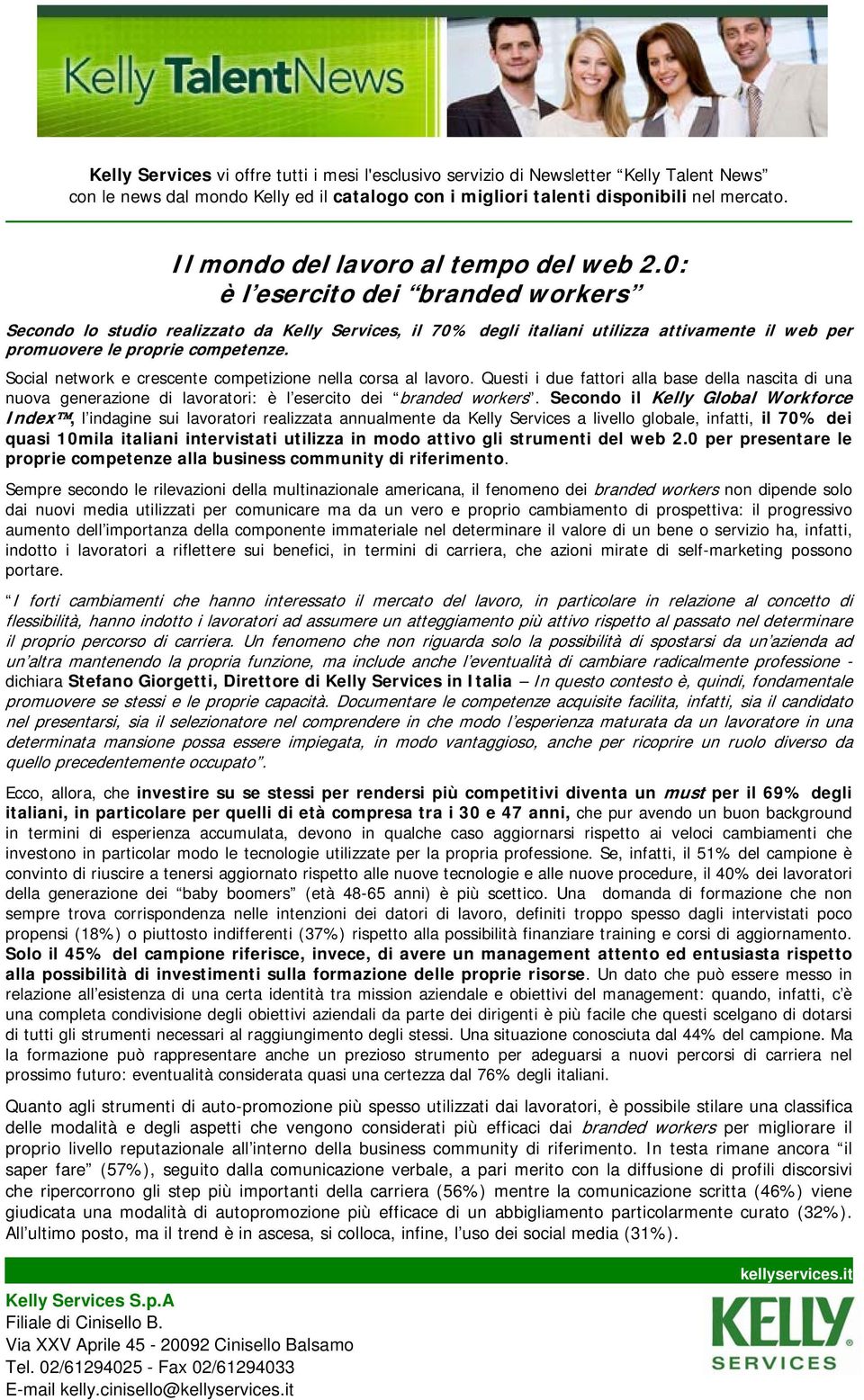 0: è l esercito dei branded workers Secondo lo studio realizzato da Kelly Services, il 70% degli italiani utilizza attivamente il web per promuovere le proprie competenze.