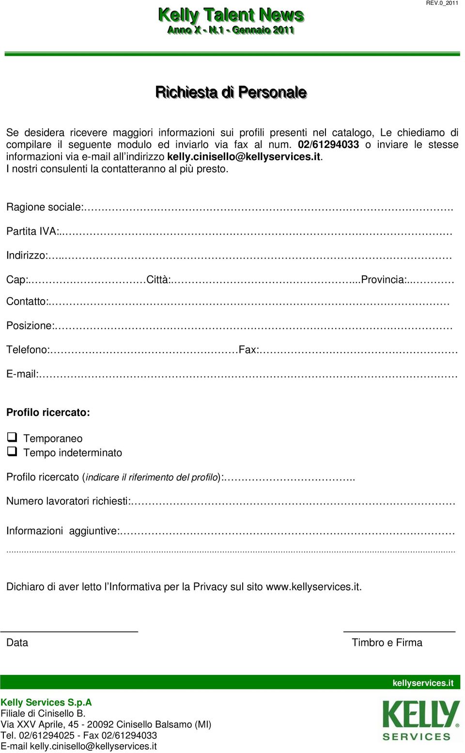 Città:....Provincia:.. Contatto:. Posizione: Telefono: Fax: E-mail: Profilo ricercato: Temporaneo Tempo indeterminato Profilo ricercato (indicare il riferimento del profilo):.