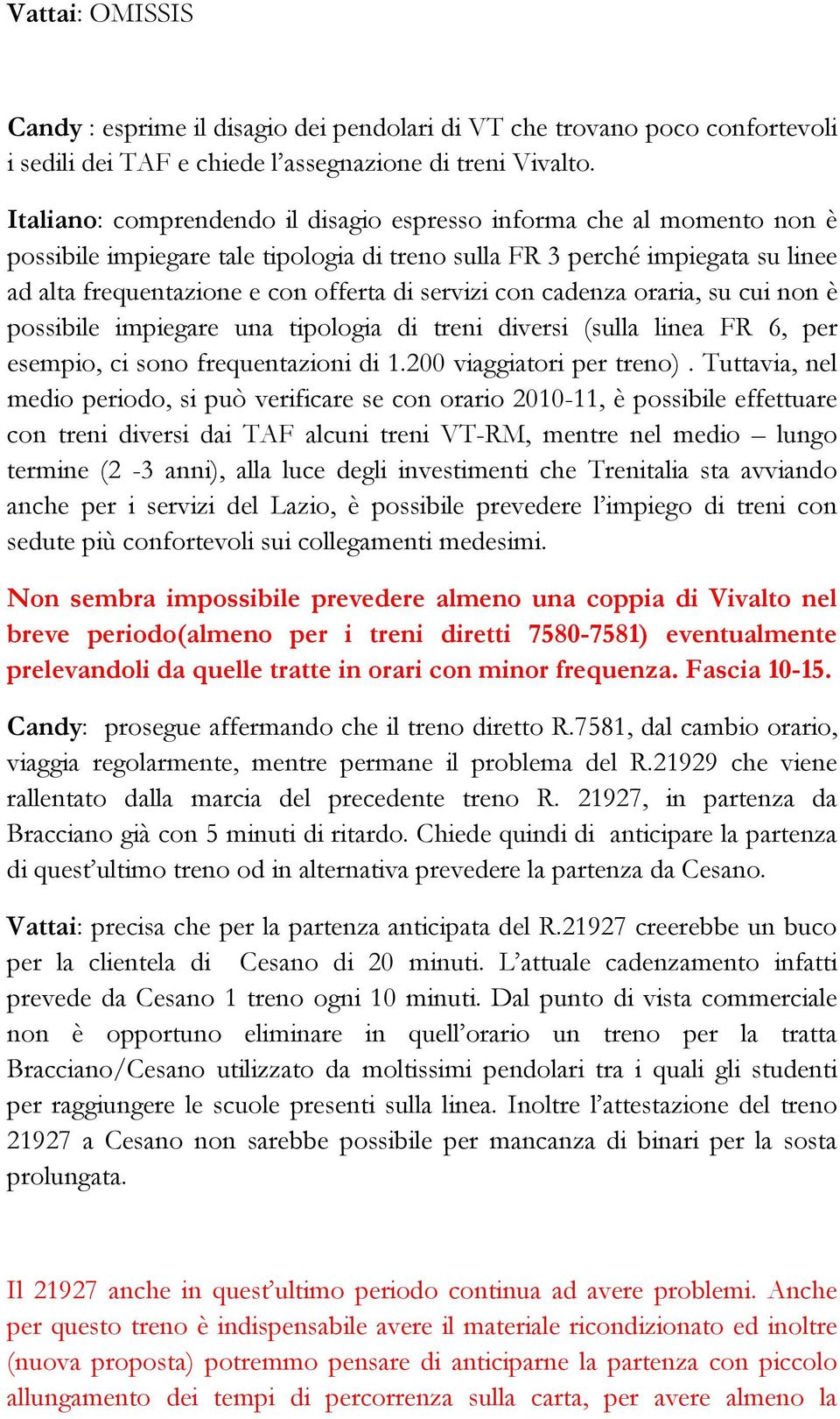 servizi con cadenza oraria, su cui non è possibile impiegare una tipologia di treni diversi (sulla linea FR 6, per esempio, ci sono frequentazioni di 1.200 viaggiatori per treno).