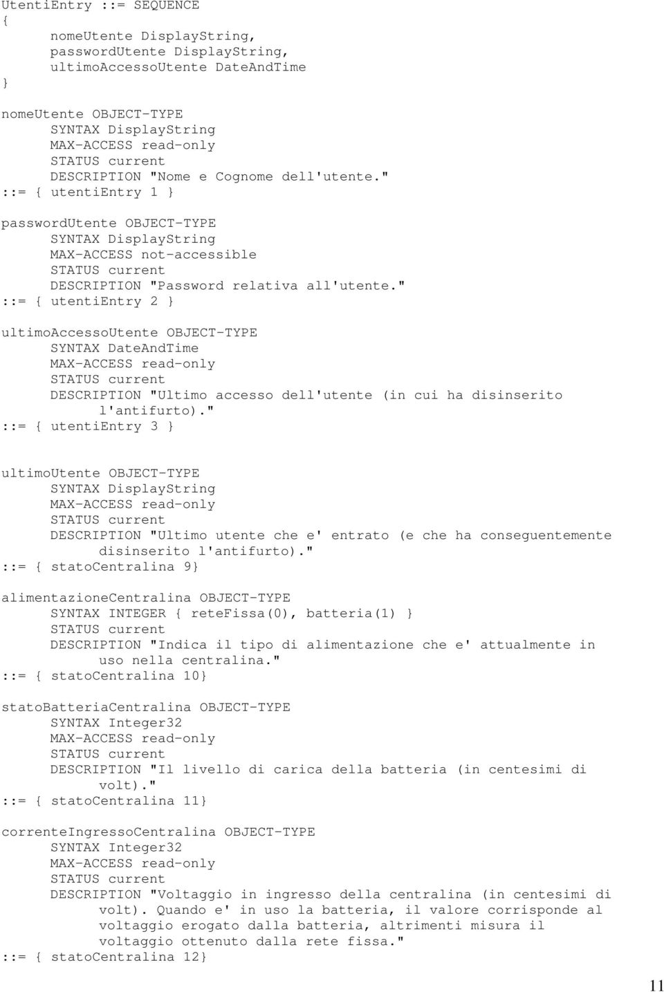 " ::= { utentientry 2 } ultimoaccessoutente OBJECT-TYPE SYNTAX DateAndTime DESCRIPTION "Ultimo accesso dell'utente (in cui ha disinserito l'antifurto).