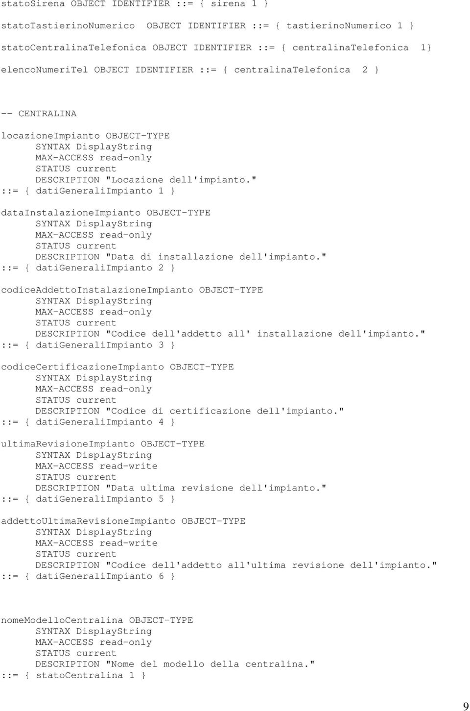 " ::= { datigeneraliimpianto 1 } datainstalazioneimpianto OBJECT-TYPE DESCRIPTION "Data di installazione dell'impianto.