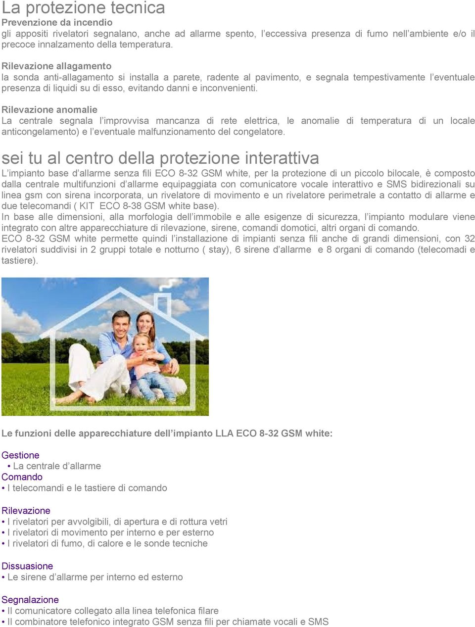 Rilevazione anomalie La centrale segnala l improvvisa mancanza di rete elettrica, le anomalie di temperatura di un locale anticongelamento) e l eventuale malfunzionamento del congelatore.