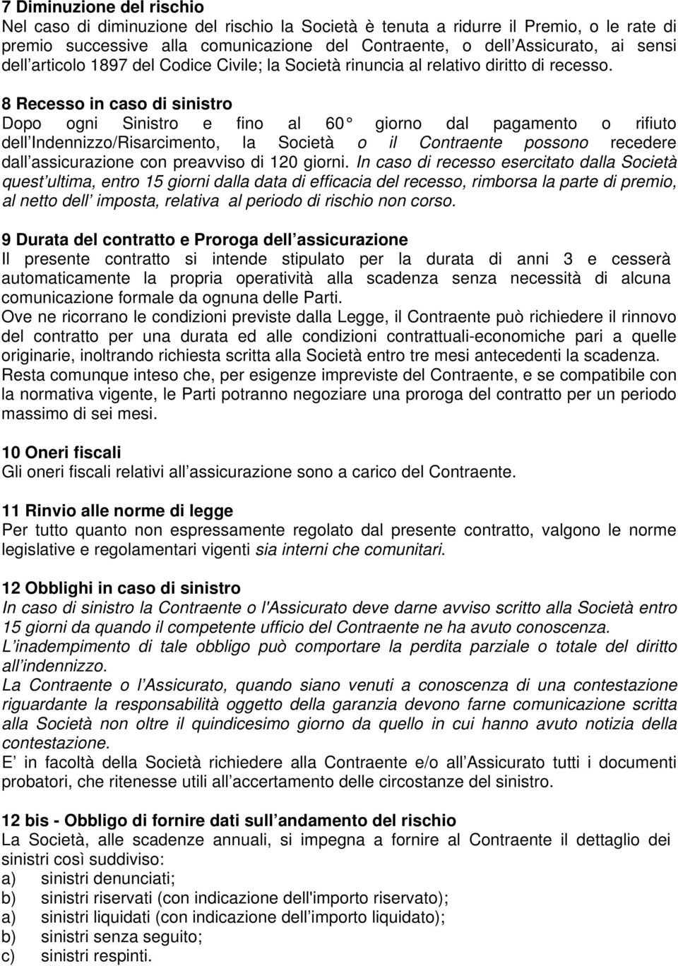 8 Recesso in caso di sinistro Dopo ogni Sinistro e fino al 60 giorno dal pagamento o rifiuto dell Indennizzo/Risarcimento, la Società o il Contraente possono recedere dall assicurazione con preavviso