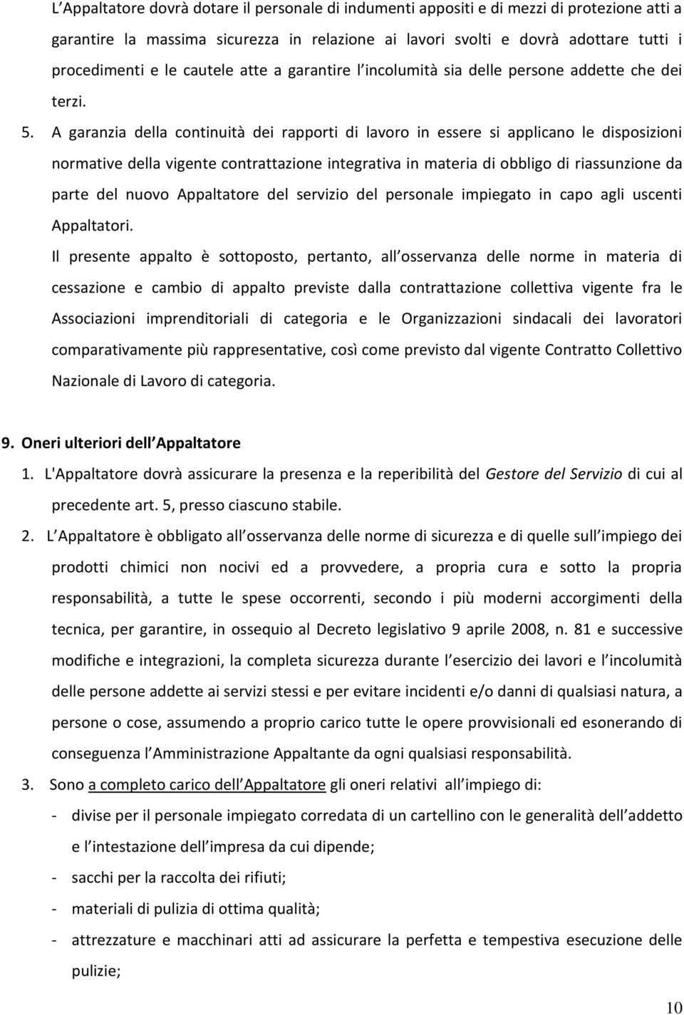 A garanzia della continuità dei rapporti di lavoro in essere si applicano le disposizioni normative della vigente contrattazione integrativa in materia di obbligo di riassunzione da parte del nuovo