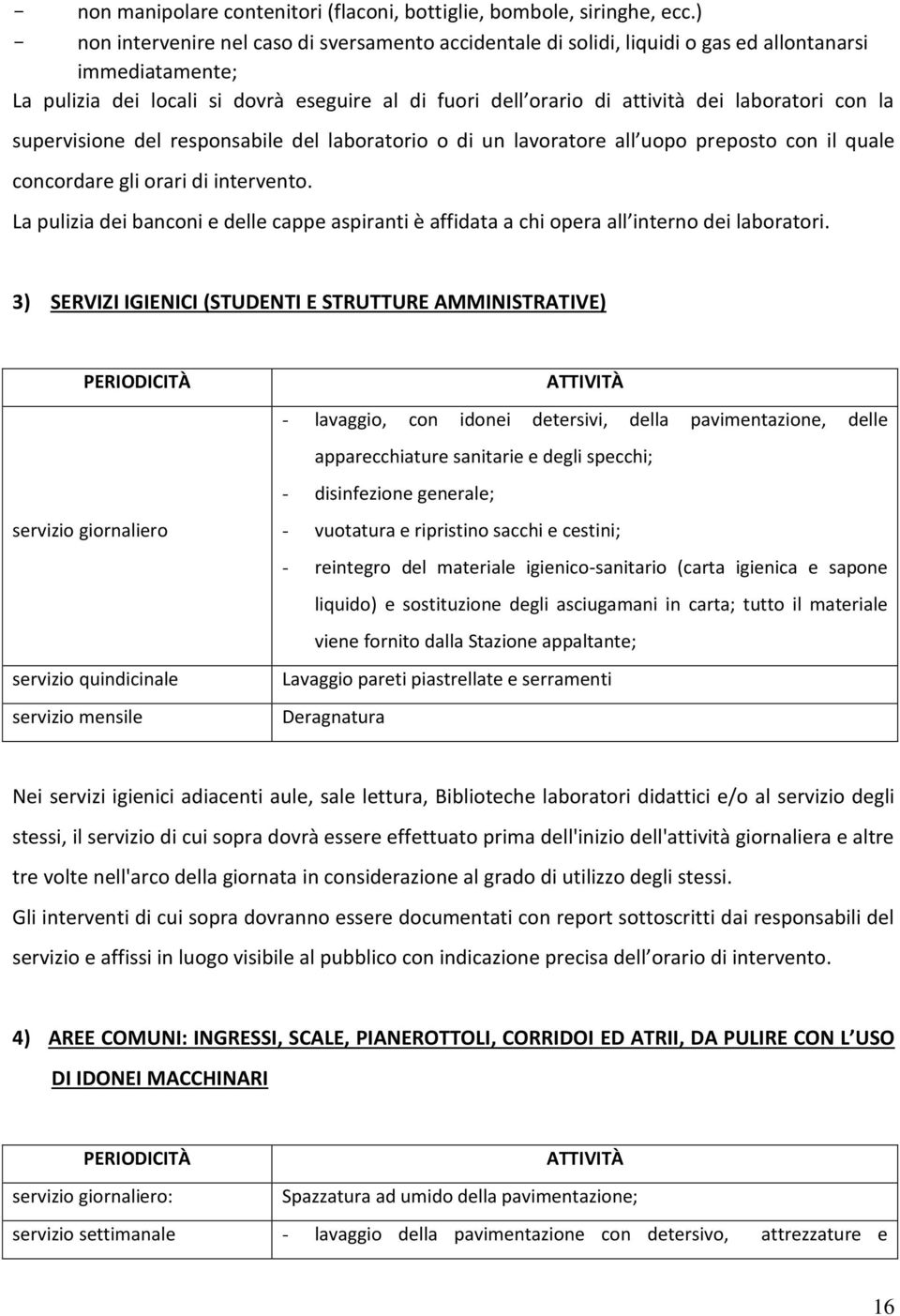 laboratori con la supervisione del responsabile del laboratorio o di un lavoratore all uopo preposto con il quale concordare gli orari di intervento.