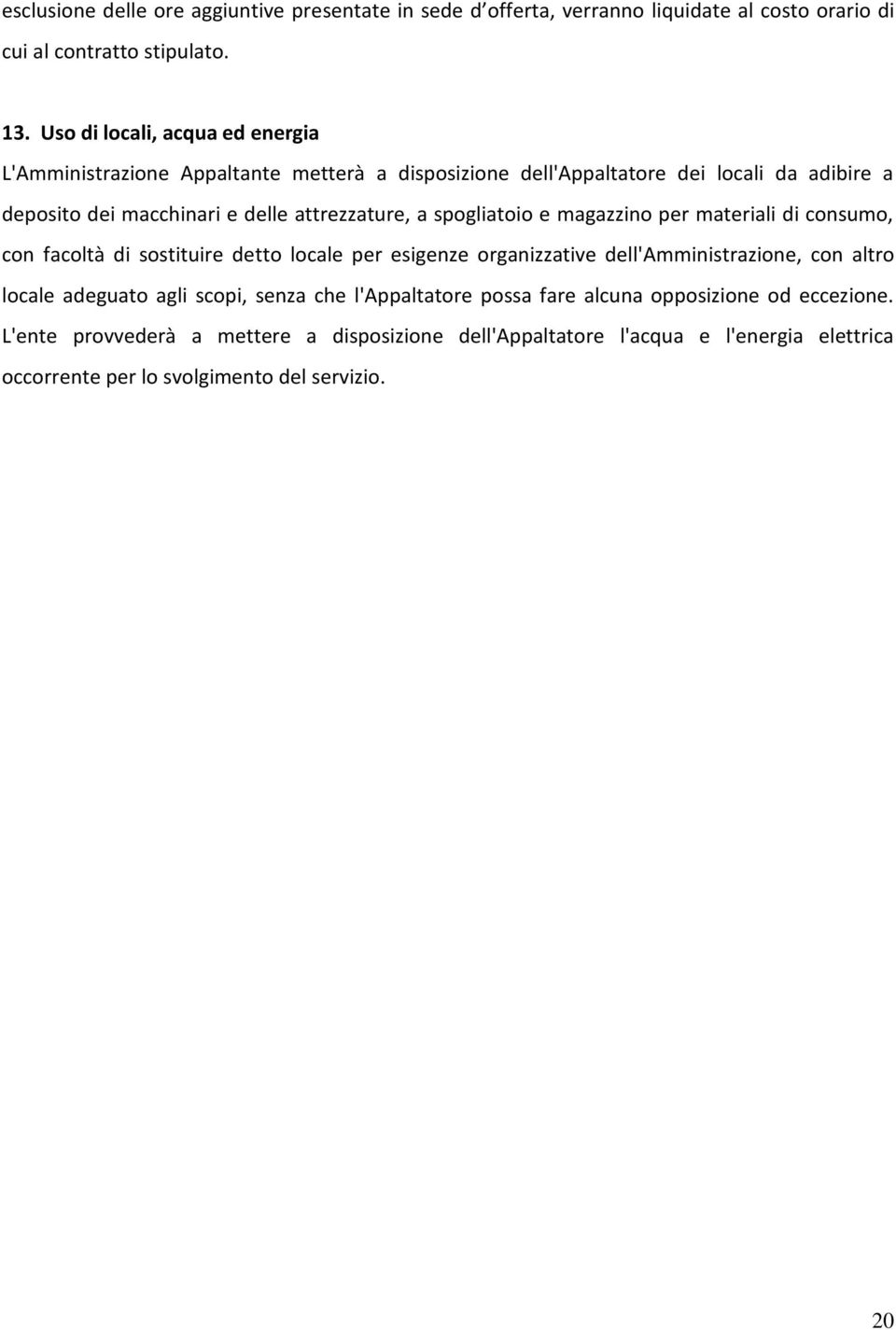 a spogliatoio e magazzino per materiali di consumo, con facoltà di sostituire detto locale per esigenze organizzative dell'amministrazione, con altro locale adeguato agli