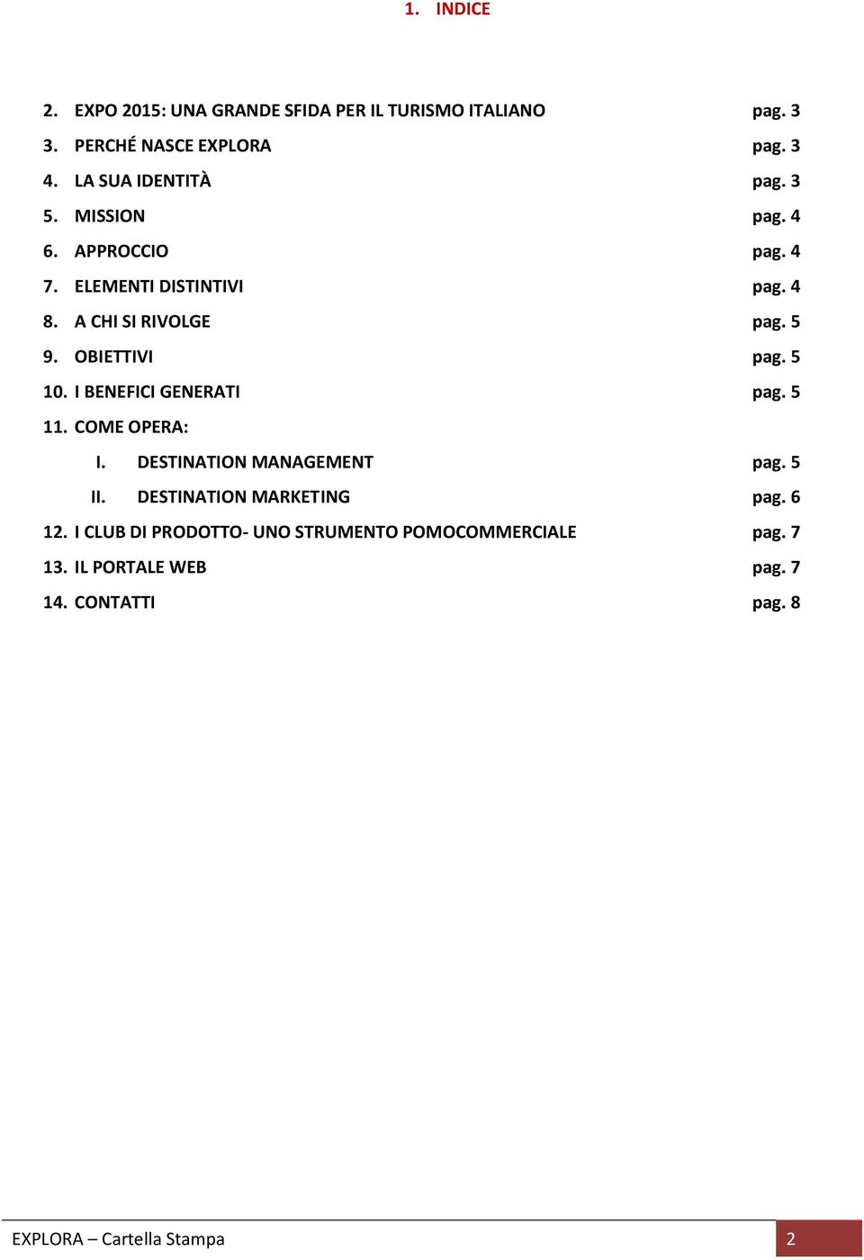 OBIETTIVI pag. 5 10. I BENEFICI GENERATI pag. 5 11. COME OPERA: I. DESTINATION MANAGEMENT pag. 5 II.