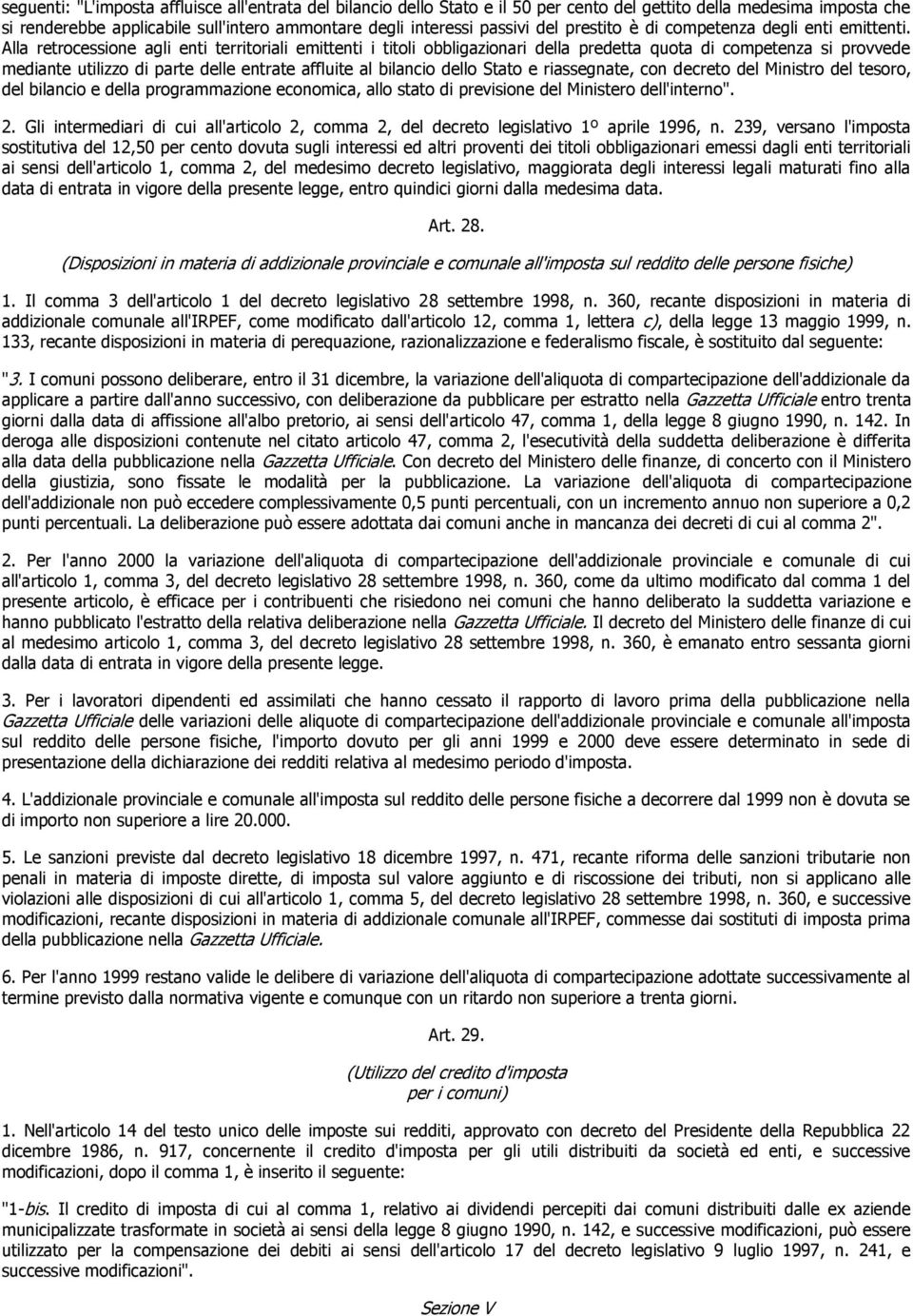 Alla retrocessione agli enti territoriali emittenti i titoli obbligazionari della predetta quota di competenza si provvede mediante utilizzo di parte delle entrate affluite al bilancio dello Stato e